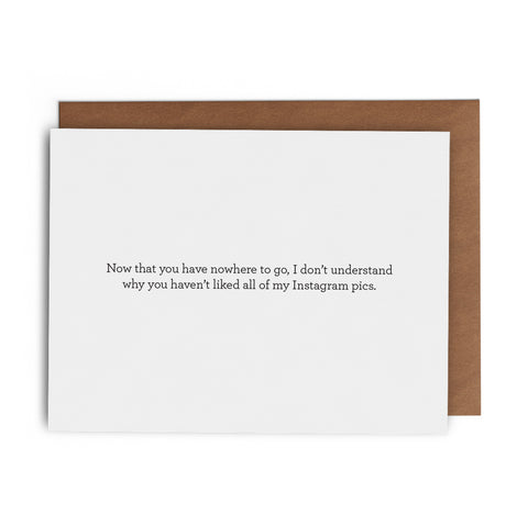 Now That You Have Nowhere To Go, I Don't Understand Why You Haven't Liked All of My Instagram Pics. - Lost Art Stationery