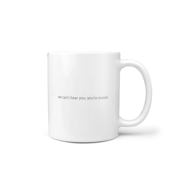 We can't hear you; you're muted zoom exhaustion mug